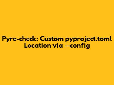Pyre-check: Custom pyproject.toml Location via --config