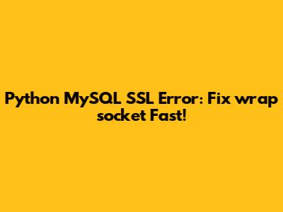 Python MySQL SSL Error: Fix 'wrap_socket' Fast!