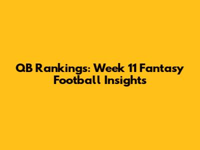 QB Rankings: Week 11 Fantasy Football Insights