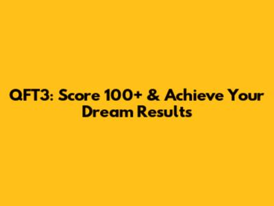 QFT3: Score 100+ & Achieve Your Dream Results