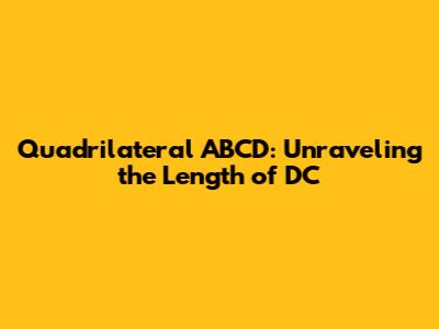 Quadrilateral ABCD: Unraveling the Length of DC