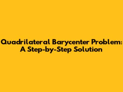 Quadrilateral Barycenter Problem: A Step-by-Step Solution