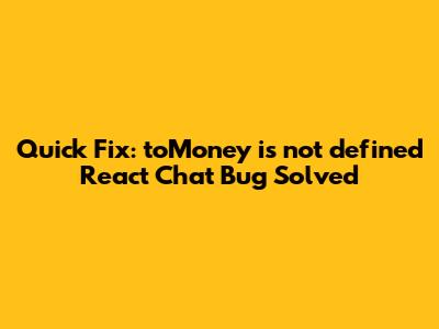 Quick Fix: 'toMoney is not defined' React Chat Bug Solved
