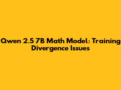 Qwen 2.5 7B Math Model: Training Divergence Issues