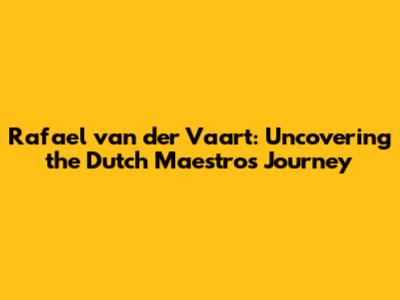 Rafael van der Vaart: Uncovering the Dutch Maestro's Journey