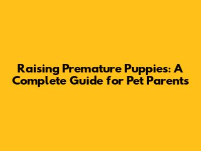 Raising Premature Puppies: A Complete Guide for Pet Parents