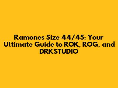 Ramones Size 44/45: Your Ultimate Guide to ROK, ROG, and DRKSTUDIO