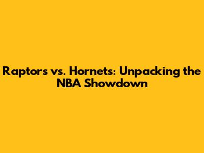 Raptors vs. Hornets: Unpacking the NBA Showdown