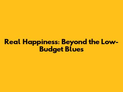 Real Happiness: Beyond the Low-Budget Blues