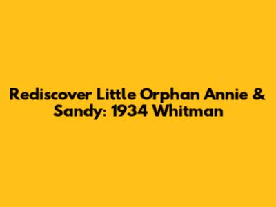Rediscover Little Orphan Annie & Sandy: 1934 Whitman