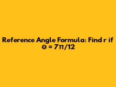 Reference Angle Formula: Find r if θ = 7π/12