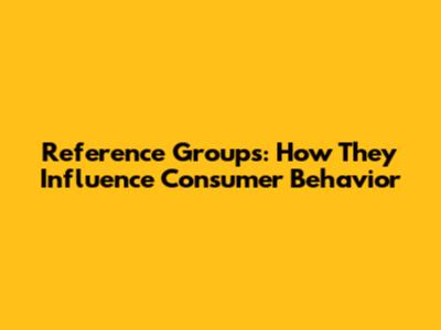 Reference Groups: How They Influence Consumer Behavior