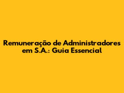 Remuneração de Administradores em S.A.: Guia Essencial