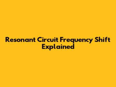 Resonant Circuit Frequency Shift Explained