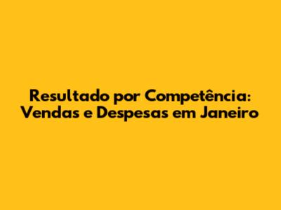 Resultado por Competência: Vendas e Despesas em Janeiro