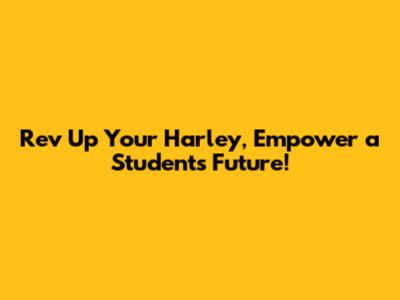 Rev Up Your Harley, Empower a Student's Future!