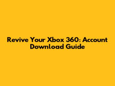 Revive Your Xbox 360: Account Download Guide
