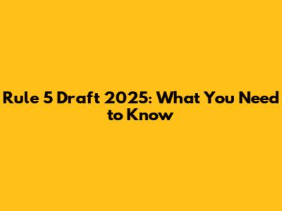Rule 5 Draft 2025: What You Need to Know