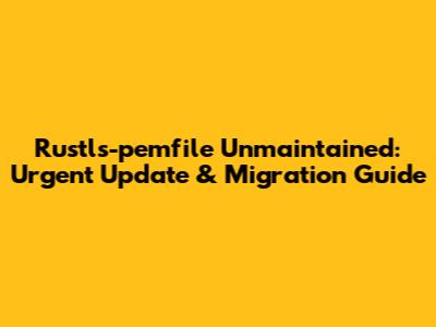 Rustls-pemfile Unmaintained: Urgent Update & Migration Guide