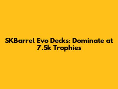 SKBarrel Evo Decks: Dominate at 7.5k Trophies