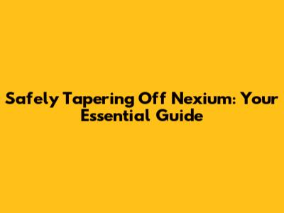 Safely Tapering Off Nexium: Your Essential Guide