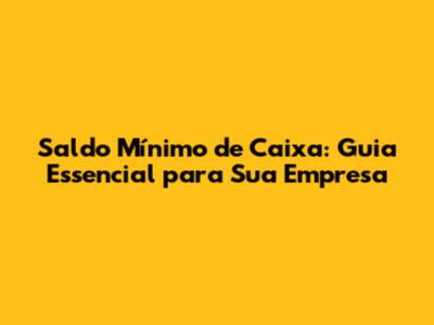 Saldo Mínimo de Caixa: Guia Essencial para Sua Empresa