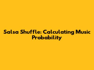 Salsa Shuffle: Calculating Music Probability