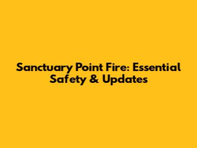 Sanctuary Point Fire: Essential Safety & Updates