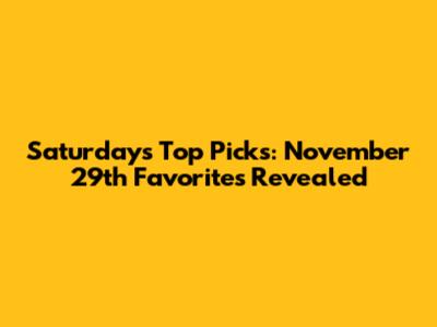 Saturday's Top Picks: November 29th Favorites Revealed