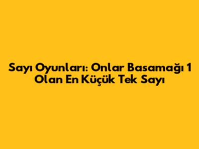 Sayı Oyunları: Onlar Basamağı 1 Olan En Küçük Tek Sayı