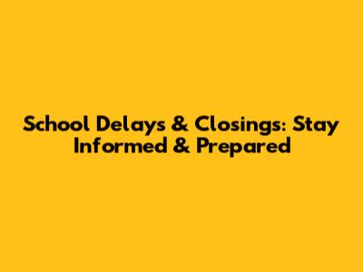 School Delays & Closings: Stay Informed & Prepared