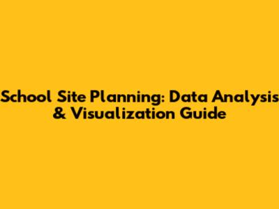 School Site Planning: Data Analysis & Visualization Guide