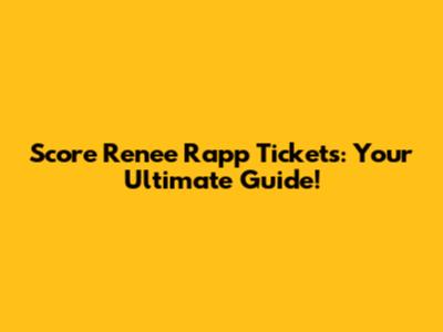Score Renee Rapp Tickets: Your Ultimate Guide!