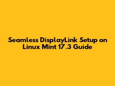 Seamless DisplayLink Setup on Linux Mint 17.3 Guide