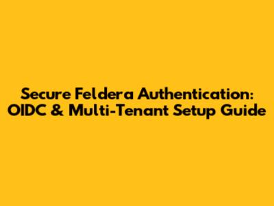 Secure Feldera Authentication: OIDC & Multi-Tenant Setup Guide