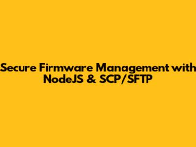 Secure Firmware Management with NodeJS & SCP/SFTP