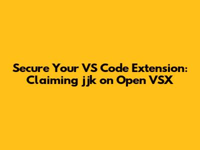 Secure Your VS Code Extension: Claiming 'jjk' on Open VSX