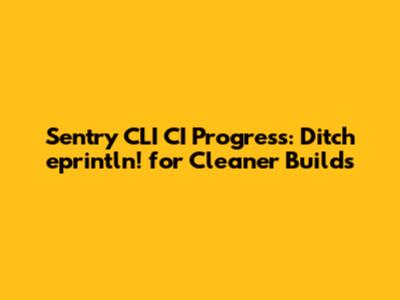 Sentry CLI CI Progress: Ditch `eprintln!` for Cleaner Builds