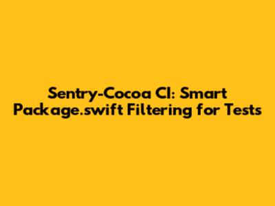 Sentry-Cocoa CI: Smart `Package.swift` Filtering for Tests