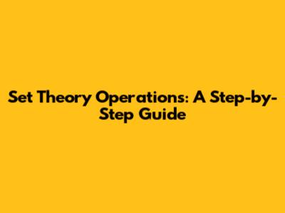 Set Theory Operations: A Step-by-Step Guide