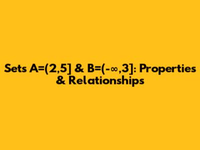 Sets A=(2,5] & B=(-∞,3]: Properties & Relationships