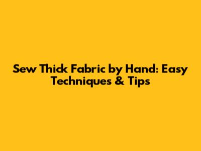 Sew Thick Fabric by Hand: *Easy* Techniques & Tips
