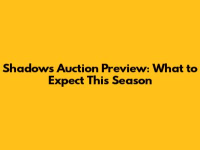 Shadows Auction Preview: What to Expect This Season