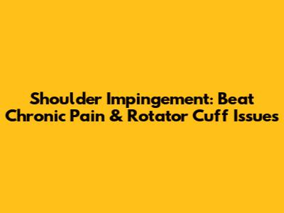 Shoulder Impingement: Beat Chronic Pain & Rotator Cuff Issues