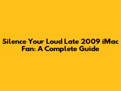 Silence Your Loud Late 2009 iMac Fan: A Complete Guide