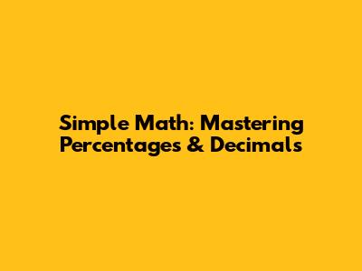 Simple Math: Mastering Percentages & Decimals