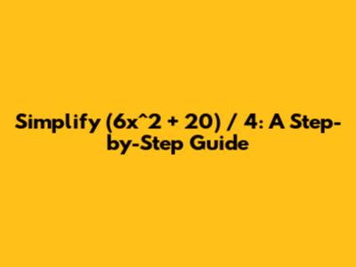 Simplify (6x^2 + 20) / 4: A Step-by-Step Guide