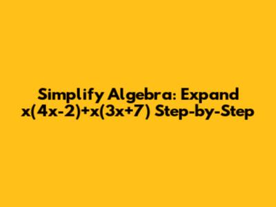 Simplify Algebra: Expand x(4x-2)+x(3x+7) Step-by-Step