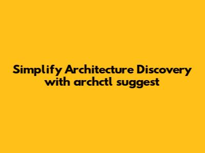 Simplify Architecture Discovery with `archctl suggest`