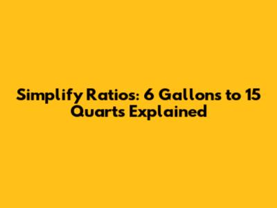 Simplify Ratios: 6 Gallons to 15 Quarts Explained